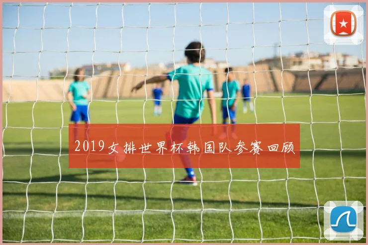 2019女排世界杯韩国队参赛回顾