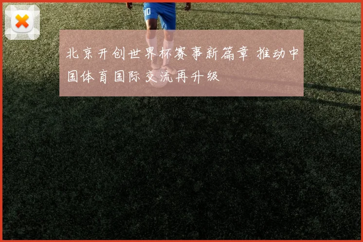 北京开创世界杯赛事新篇章 推动中国体育国际交流再升级