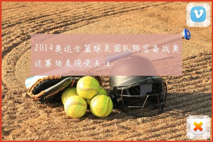 2014奥运会篮球美国队阵容备战奥运赛场表现受关注